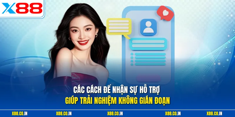 Các cách để nhận sự hỗ trợ giúp trải nghiệm không gián đoạn 