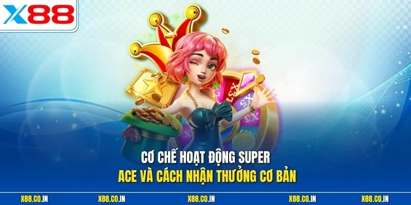Cơ chế hoạt động super ace và cách nhận thưởng cơ bản