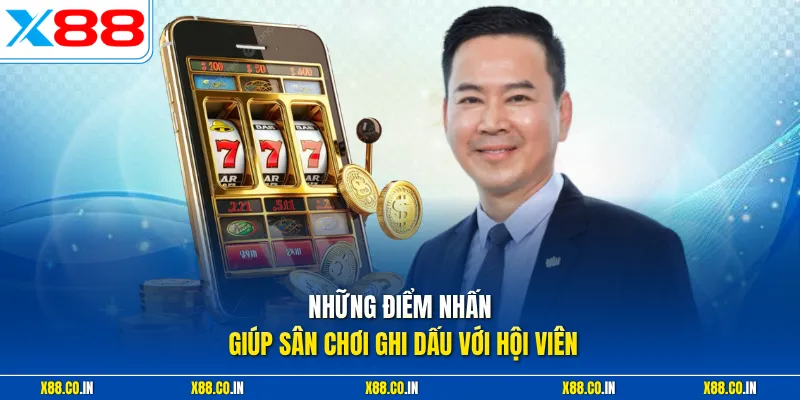 Những điểm nhấn giúp sân chơi ghi dấu với hội viên