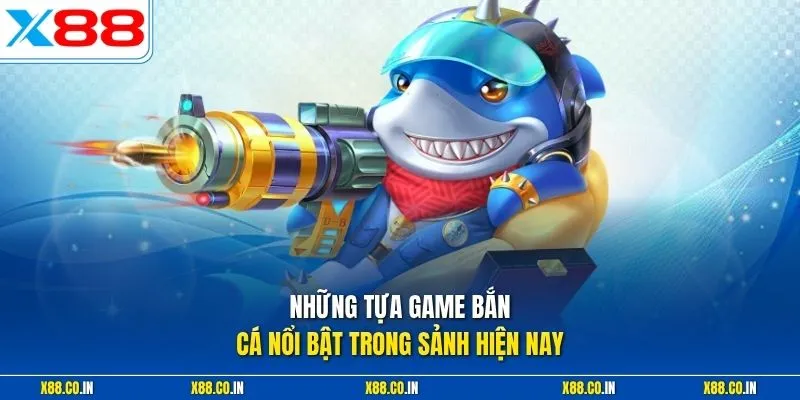 Những tựa game bắn cá nổi bật trong sảnh hiện nay 