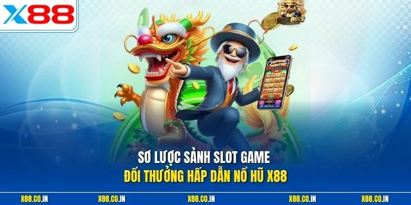 Sơ lược sảnh slot game đổi thưởng hấp dẫn nổ hũ X88 