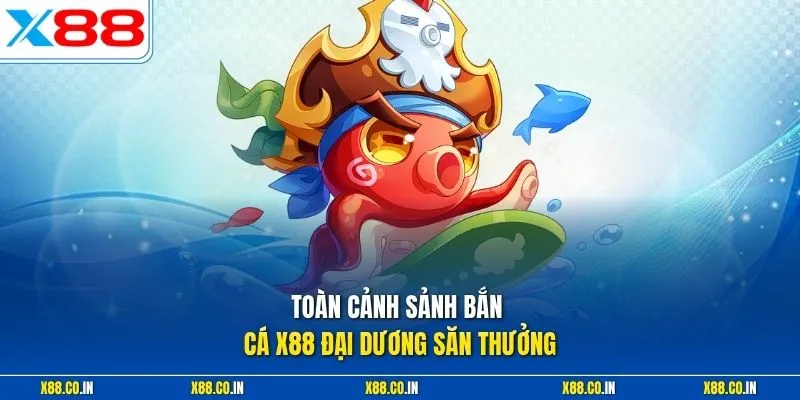 Toàn cảnh sảnh bắn cá X88 đại dương săn thưởng 